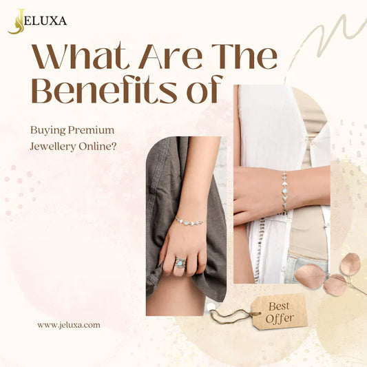 What Are The Benefits of Buying Premium Jewellery Online?